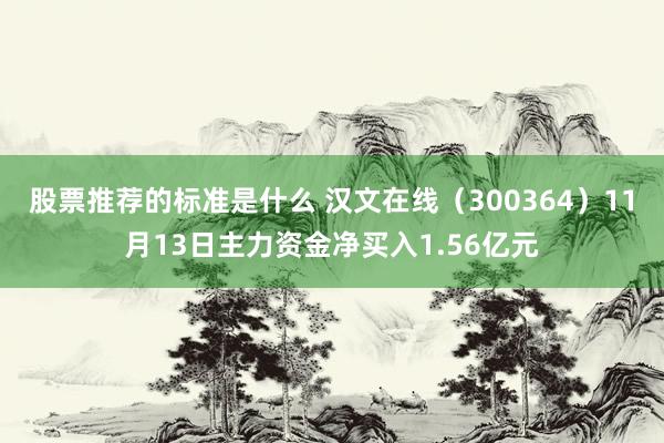 股票推荐的标准是什么 汉文在线（300364）11月13日主力资金净买入1.56亿元