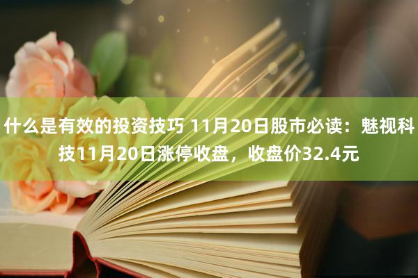 什么是有效的投资技巧 11月20日股市必读：魅视科技11月20日涨停收盘，收盘价32.4元