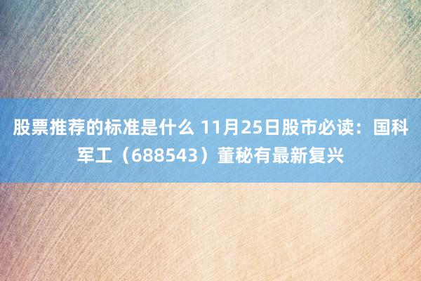 股票推荐的标准是什么 11月25日股市必读：国科军工（688543）董秘有最新复兴